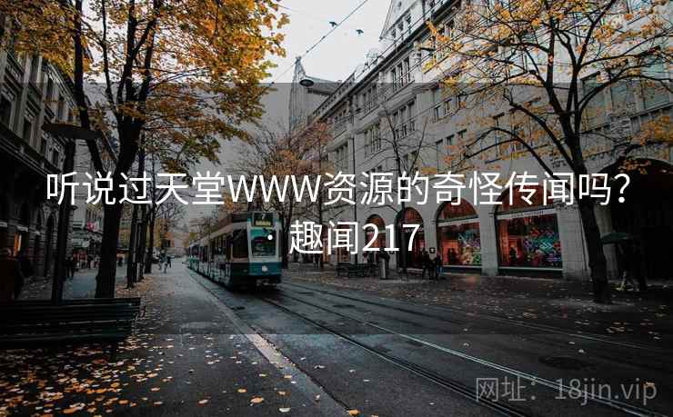听说过天堂WWW资源的奇怪传闻吗？ · 趣闻217