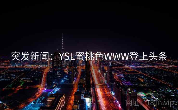 突发新闻:YSL蜜桃色WWW登上头条