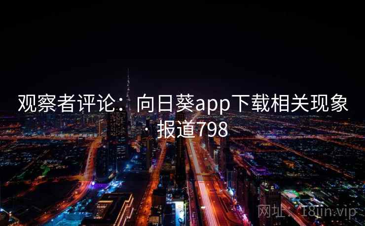 观察者评论：向日葵app下载相关现象 · 报道798